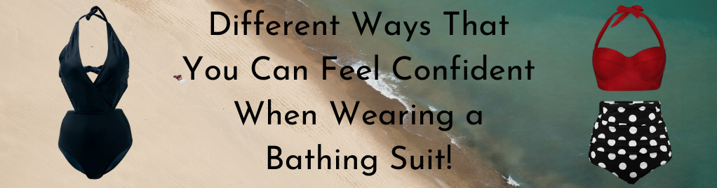 Different Ways That You Can Feel Confident When Wearing a Bathing Suit!