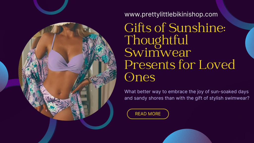 Gifts of Sunshine: Thoughtful Swimwear Presents for Loved Ones