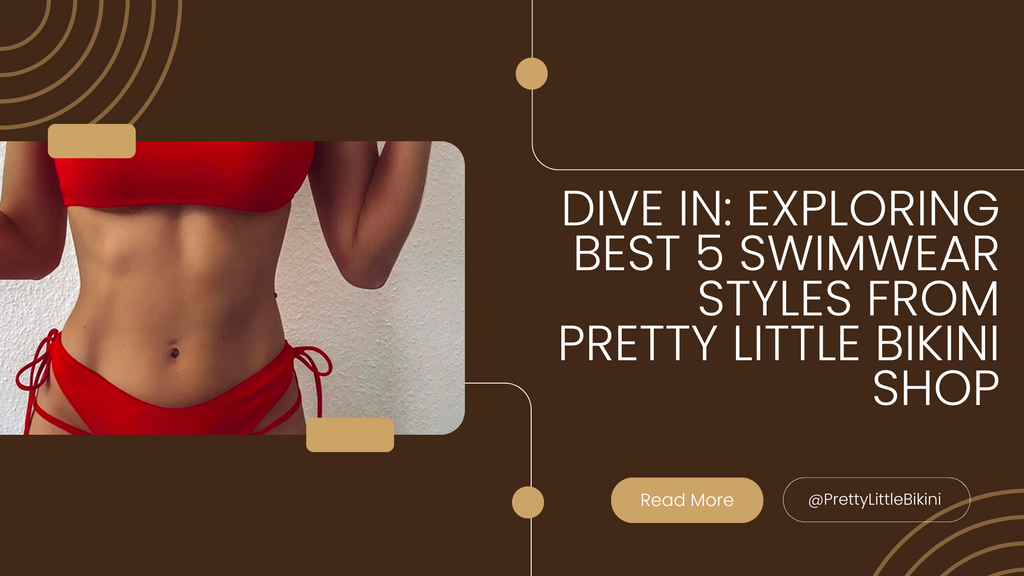 Dive In: Exploring Best 5 Swimwear Styles from Pretty Little Bikini Shop