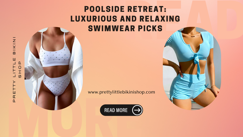 Poolside Retreat: Luxurious and Relaxing Swimwear Picks