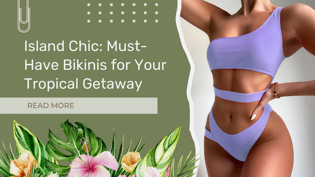 Island Chic: Must-Have Bikinis for Your Tropical Getaway